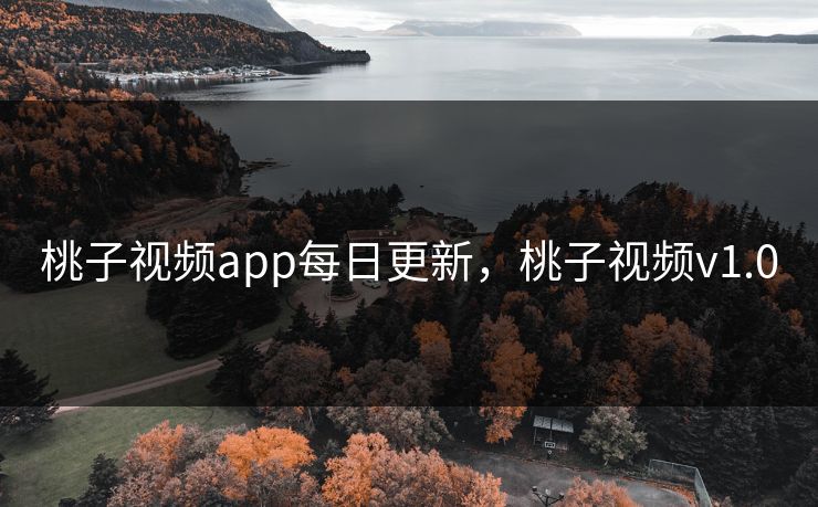 桃子视频app每日更新，桃子视频v1.0